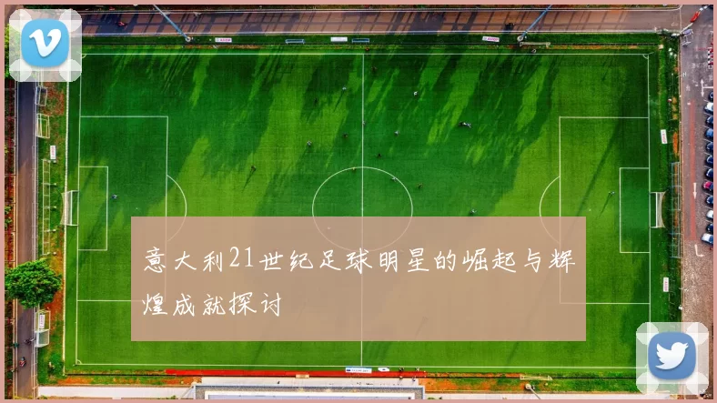 意大利21世纪足球明星的崛起与辉煌成就探讨