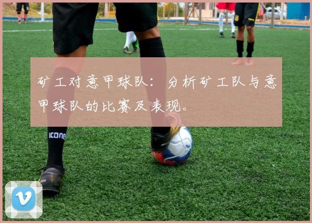 矿工对意甲球队：分析矿工队与意甲球队的比赛及表现。
