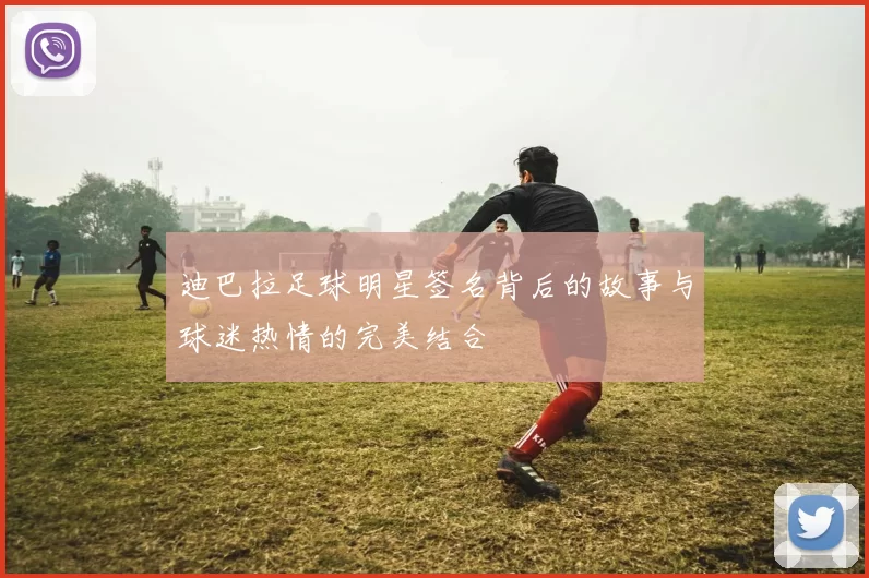 迪巴拉足球明星签名背后的故事与球迷热情的完美结合