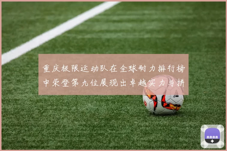 重庆极限运动队在全球耐力排行榜中荣登第九位展现出卓越实力与拼搏精神