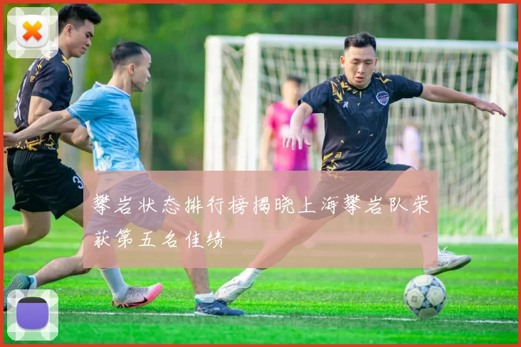 攀岩状态排行榜揭晓上海攀岩队荣获第五名佳绩