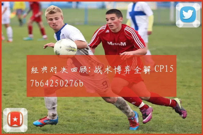 经典对决回顾:战术博弈全解 CP157b64250276b