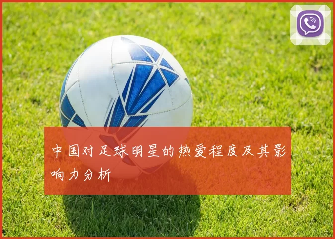 中国对足球明星的热爱程度及其影响力分析