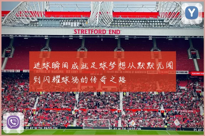 进球瞬间成就足球梦想从默默无闻到闪耀球场的传奇之路