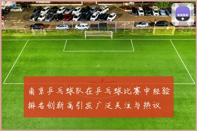 南京乒乓球队在乒乓球比赛中经验排名创新高引发广泛关注与热议