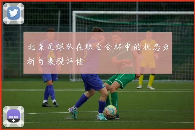北京足球队在联合会杯中的状态分析与表现评估