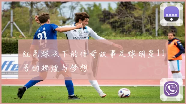 红色球衣下的传奇故事足球明星11号的辉煌与梦想