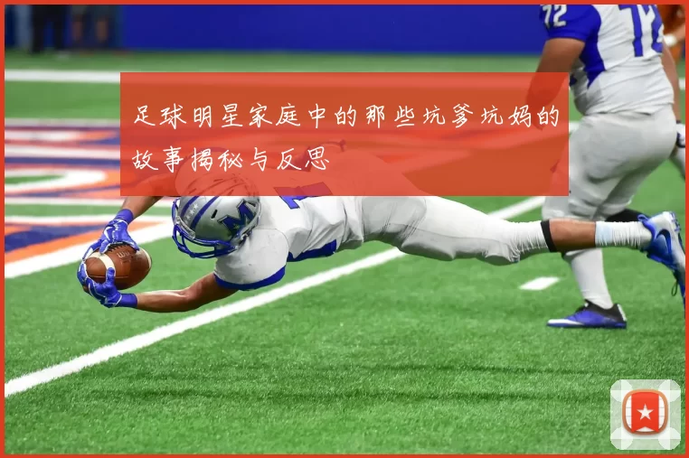 足球明星家庭中的那些坑爹坑妈的故事揭秘与反思