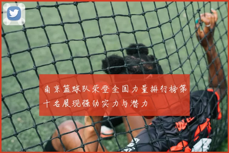 南京篮球队荣登全国力量排行榜第十名展现强劲实力与潜力